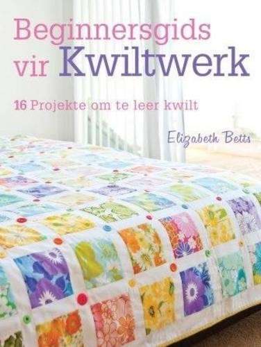 Beginnersgids vir kwiltwerk - Elizabeth Betts