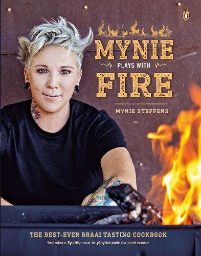 Mynie Plays with Fire: The best-ever braai-tasting cookbook - Mynie Steffens