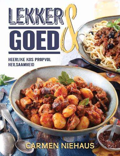 LEKKER & GOED: Heerlike kos propvol heilsaamheid - Carmen Niehaus
