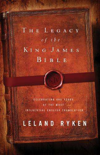 The Legacy of the King James Bible - Leland Ryken