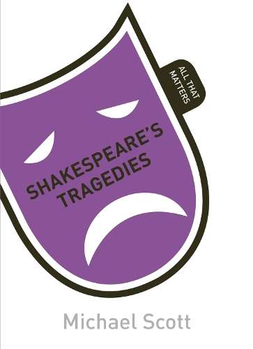 Shakespeare's Tragedies: All That Matters - Mike Scott