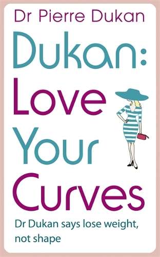 Love Your Curves: Dr Dukan Says Lose Weight Not Shape - Pierre Dukan