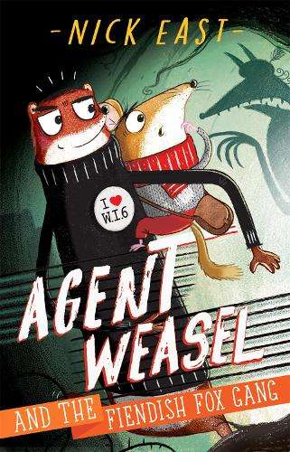 Agent Weasel and the Fiendish Fox Gang: Book 1 - Nick East