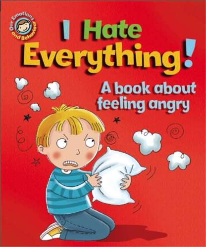 Our Emotions and Behaviour: I Hate Everything!: A book about feeling - Sue Graves