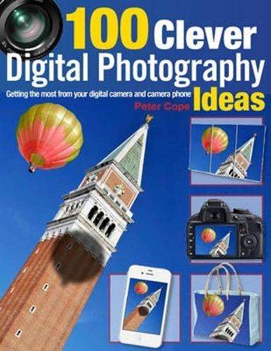100 Clever Ways to Make the Most of Your Camera - Peter Cope