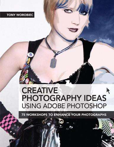Creative Photography Ideas using Adobe Photoshop - Tony Worobiec