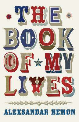 The Book of My Lives - Aleksandar Hemon