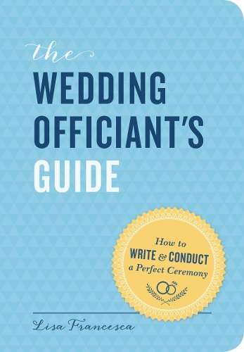 Wedding Officiant's Guide, The: How to Write and Conduct a Perfect C - Lisa Francesca