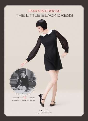 Famous Frocks: the Little Black Dress : Patterns for 20 Garments Ins - Dolin Bliss O'Shea