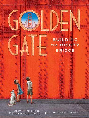 Golden Gate: Building the Mighty Bridge - Elizabeth Partridge