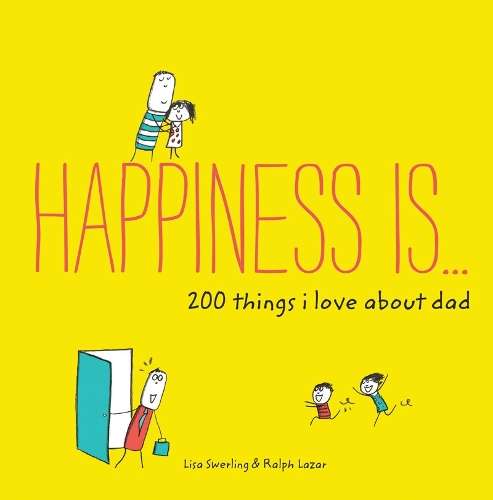 Happiness Is . . . 200 Things I Love About Dad - Lisa Swerling