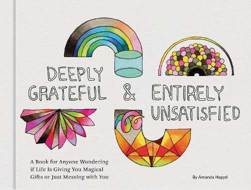 Deeply Grateful & Entirely Unsatisfied: A Book for Anyone Wondering  - Amanda Happe