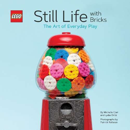 LEGOÂ® Still Life with Bricks: The Art of Everyday Play - Lydia Ortiz