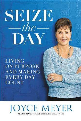 Seize the Day: Living on Purpose and Making Every Day Count - Joyce Meyer