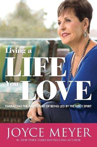 Living a Life You Love: Embracing the Adventure of Being Led by the  - Joyce Meyer