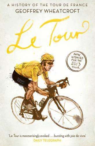 Le Tour: A History of the Tour de France - Geoffrey Wheatcroft