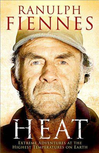 Heat: Extreme Adventures at the Highest Temperatures on Earth - Ranulph Fiennes