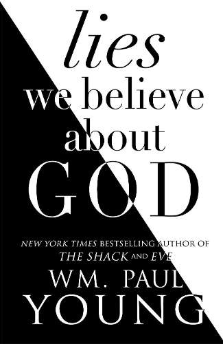 Lies We Believe About God - Wm. Paul Young