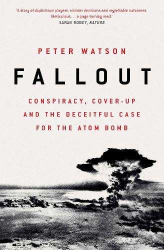 Fallout: Conspiracy, Cover-Up and the Deceitful Case for the Atom Bo - Peter Watson