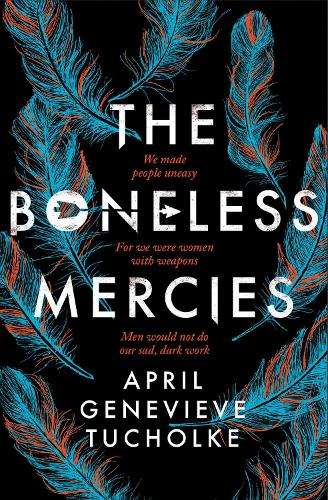 Boneless Mercies, The - April Tucholke