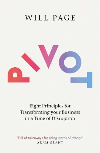 Pivot: Eight Principles for Transforming your Business in a Time of  - Will Page