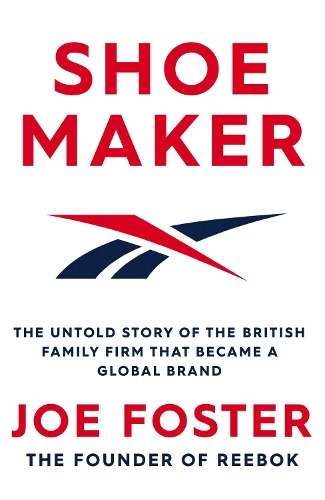 Shoemaker: The Untold Story of the British Family Firm that Became a - Joe Foster