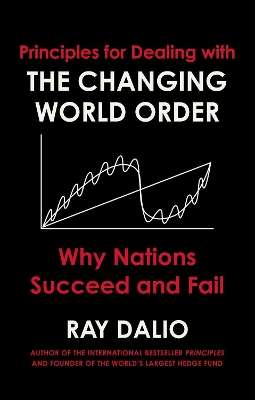 Principles for Dealing with the Changing World Order: Why Nations Su - Ray Dalio