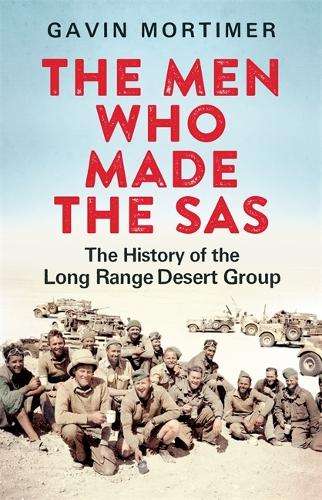 The Men Who Made the SAS: The History of the Long Range Desert Group - Mortimer, Gavin