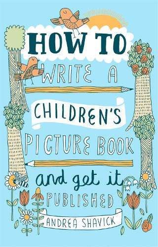 How to Write a Children's Picture Book and Get it Published, 2nd Edi - Andrea Shavick