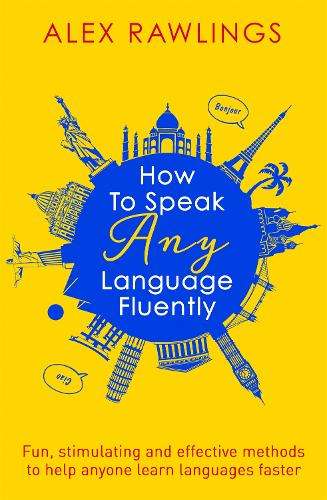 How to Speak Any Language Fluently: Fun, stimulating and effective m - Alex Rawlings