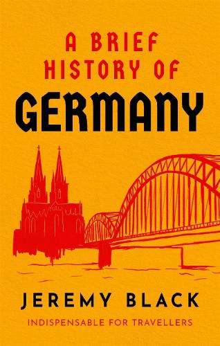 Brief History of Germany, A: Indispensable for Travellers - Jeremy Black