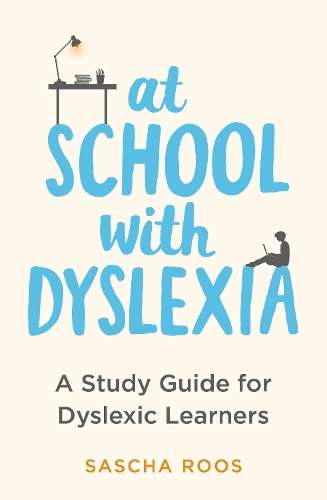At School with Dyslexia: A Study Guide for Dyslexic Learners - Sascha Roos