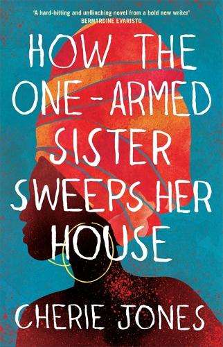 How the One-Armed Sister Sweeps Her House: Shortlisted for the 2021  - Cherie Jones