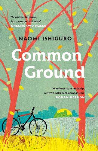 Common Ground: Did you ever have a friend who made you see the world - Naomi Ishiguro