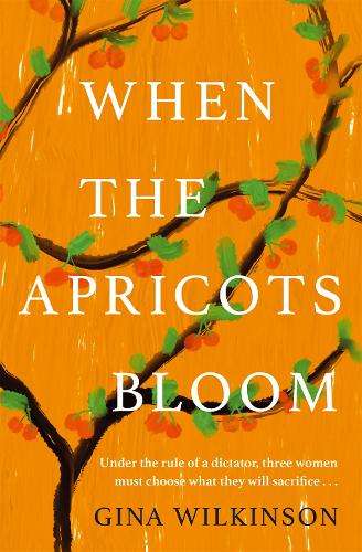 When the Apricots Bloom: The evocative and emotionally powerful stor - Gina Wilkinson