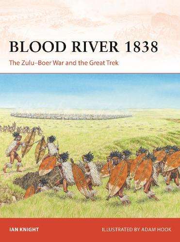 Blood River 1838: The ZuluâBoer War and the Great Trek - Ian Knight