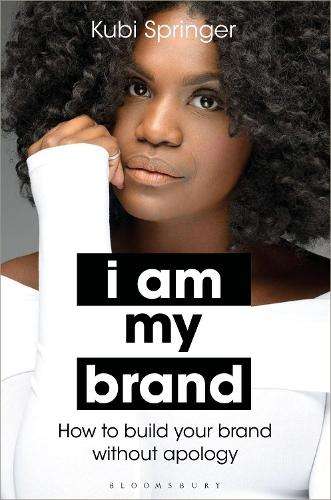 I Am My Brand: How to Build Your Brand Without Apology - Kubi Springer