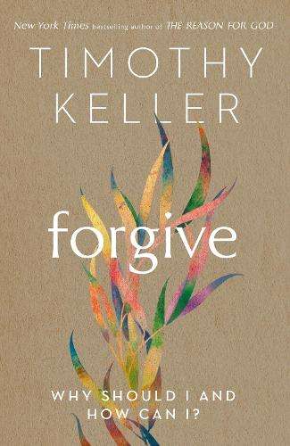 Forgive: Why should I and how can I? - Timothy Keller