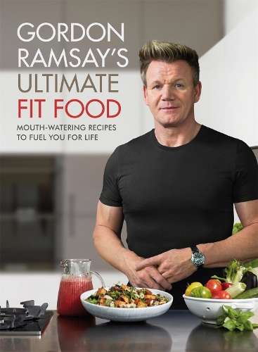 Gordon Ramsay Ultimate Fit Food: Mouth-watering recipes to fuel you  - Gordon Ramsay