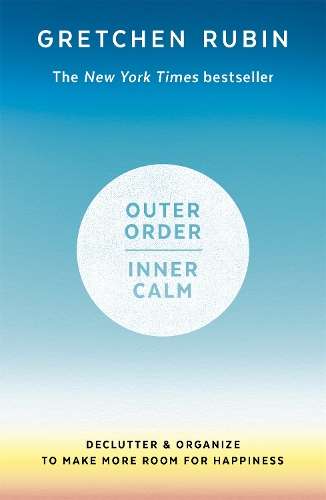 Outer Order Inner Calm: declutter and organize to make more room for - Gretchen Rubin