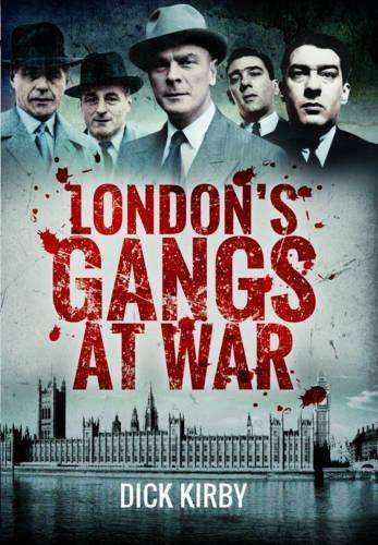 London's Gangs at War - Dick Kirby