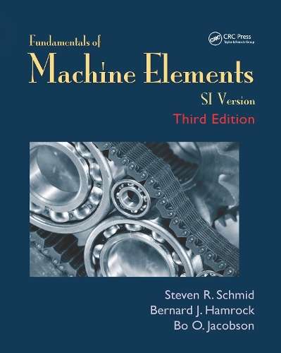 Fundamentals of Machine Elements: SI Version - Steven R. Schmid