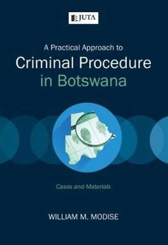 A practical approach to criminal procedure in Botswana - Molebatsi William Modise