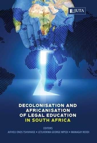 Decolonisation and Africanisation of Legal Education - Tshivhase, A; Mpedi, L; Redd