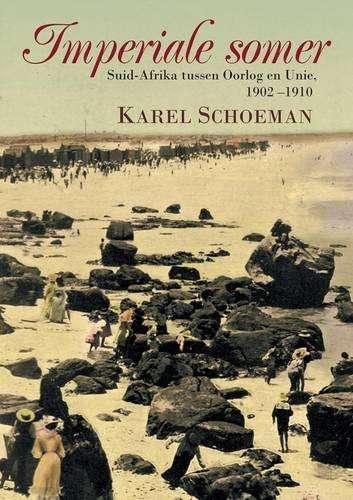 Imperiale somer: Suid-Afrika tussen oorlog en unie 1902-1910 - Karel Schoeman