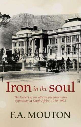 Iron in the soul: The leaders of the official parliamentary oppositi - F.A. Mouton