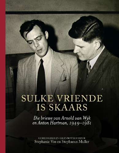 Sulke vriende is skaars. Die briewe van Arnold van Wyk en Anton Hart - Muller, Stephanus; Vos, Step