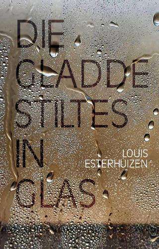 Gladde stiltes in glas, Die - Esterhuizen, Louis