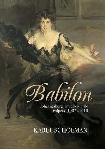 Babilon: Johannesburg in die koloniale tydperk, 1902-1910 (Imperiale - Schoeman, Karel