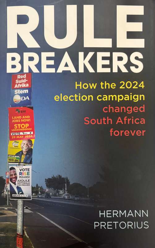 Rule Breakers: How the 2024 election campaign changed South Africa f - Hermann Pretorius